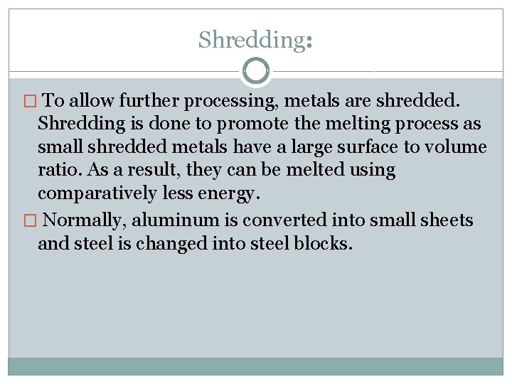 Shredding: � To allow further processing, metals are shredded. Shredding is done to promote