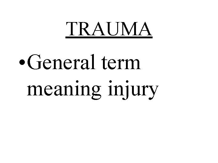 TRAUMA • General term meaning injury 