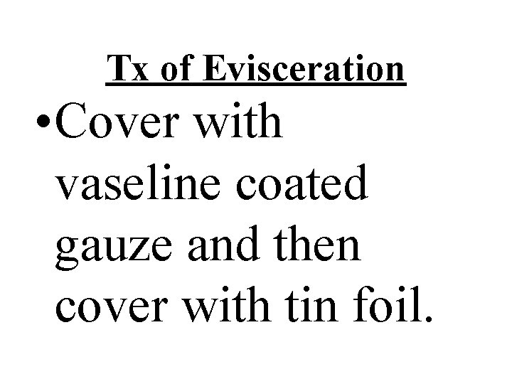 Tx of Evisceration • Cover with vaseline coated gauze and then cover with tin