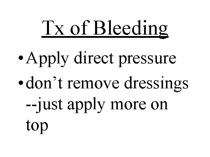 Tx of Bleeding • Apply direct pressure • don’t remove dressings --just apply more