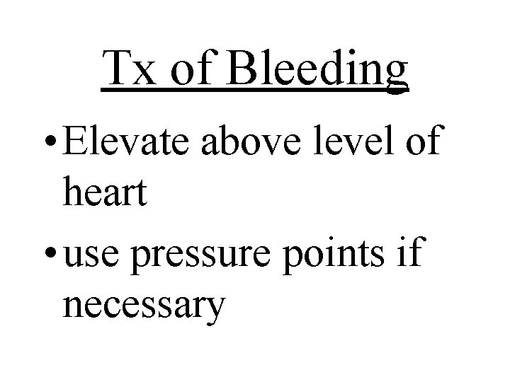 Tx of Bleeding • Elevate above level of heart • use pressure points if