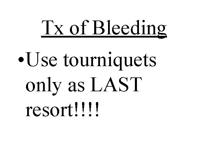 Tx of Bleeding • Use tourniquets only as LAST resort!!!! 