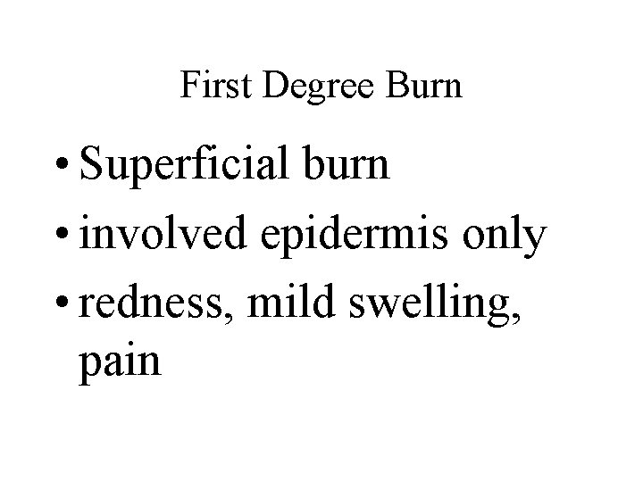 First Degree Burn • Superficial burn • involved epidermis only • redness, mild swelling,