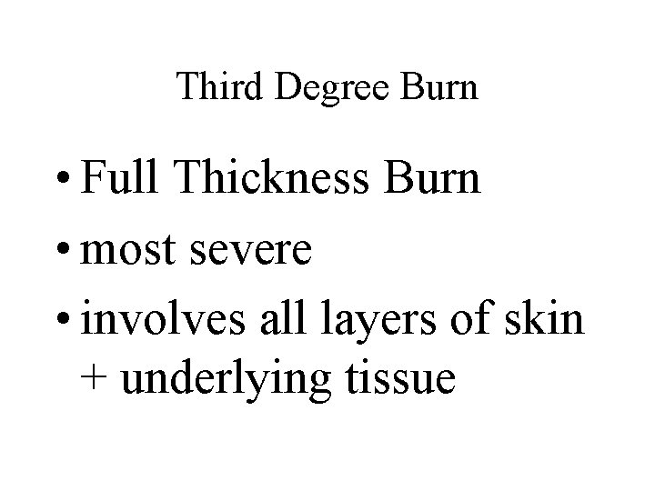Third Degree Burn • Full Thickness Burn • most severe • involves all layers