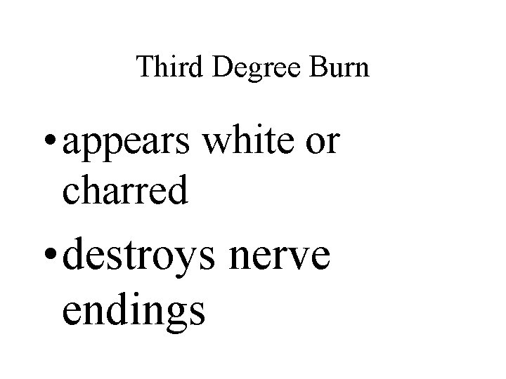 Third Degree Burn • appears white or charred • destroys nerve endings 
