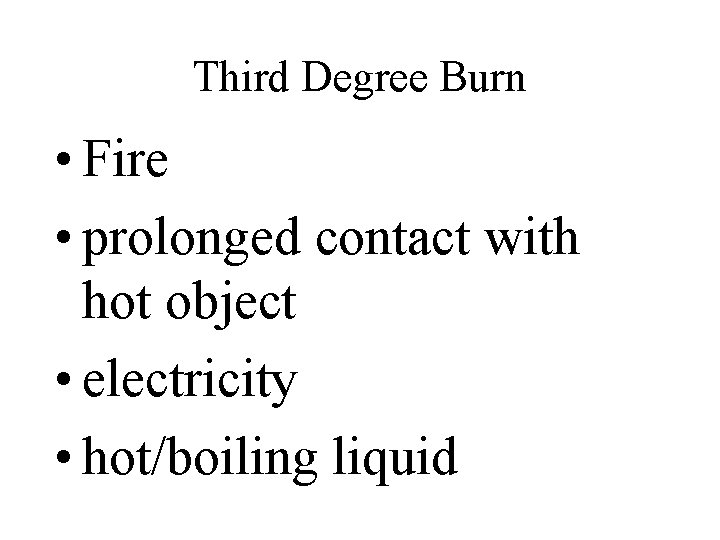 Third Degree Burn • Fire • prolonged contact with hot object • electricity •