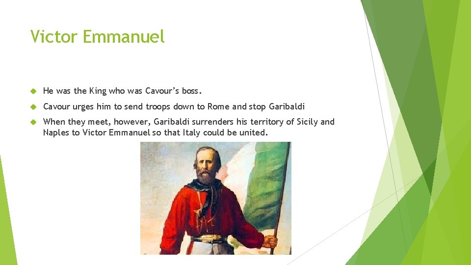 Victor Emmanuel He was the King who was Cavour’s boss. Cavour urges him to