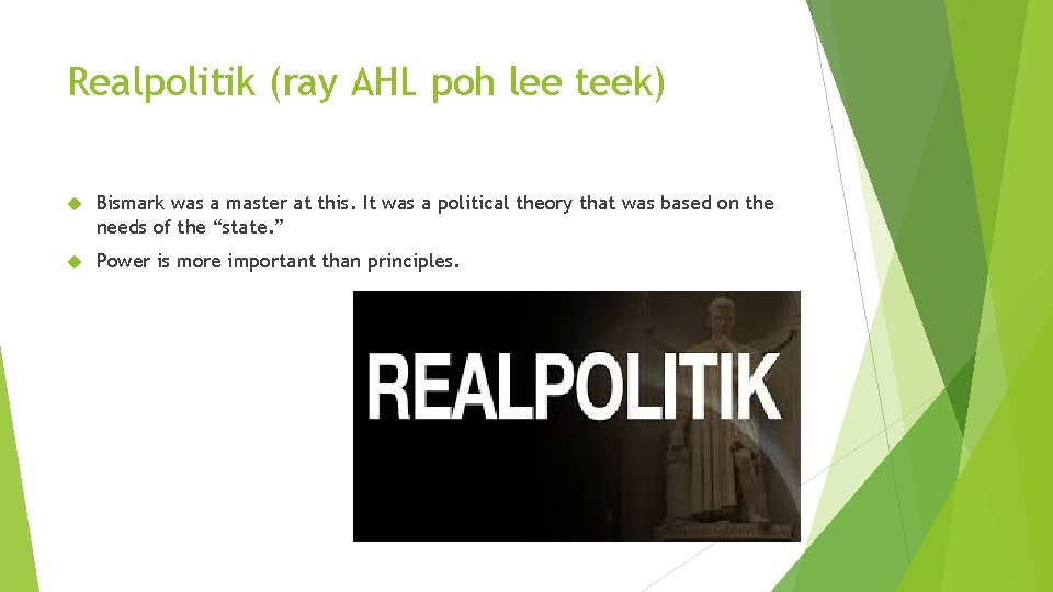 Realpolitik (ray AHL poh lee teek) Bismark was a master at this. It was