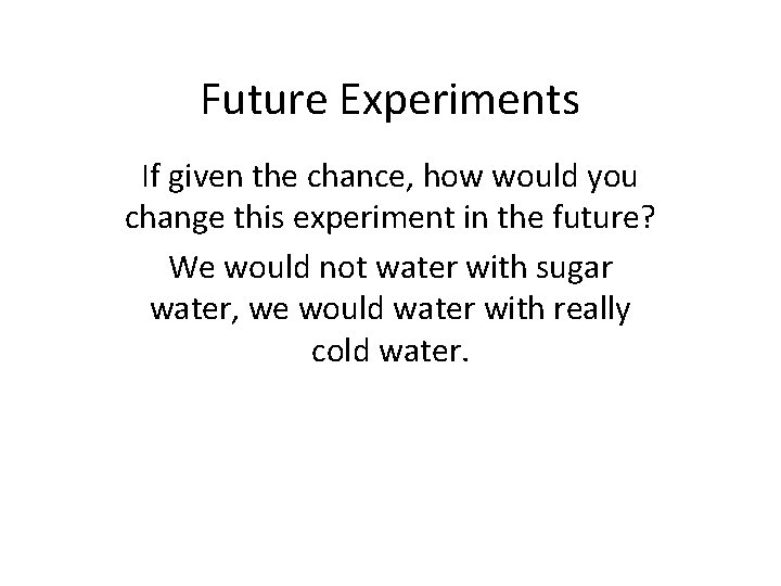 Future Experiments If given the chance, how would you change this experiment in the