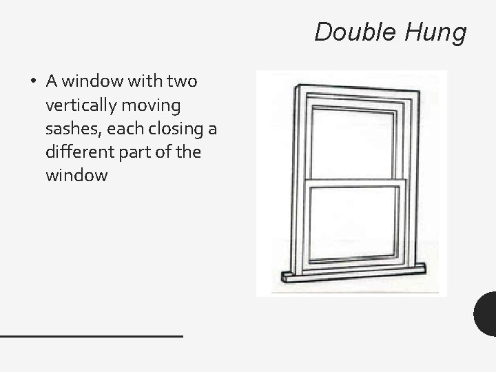 Double Hung • A window with two vertically moving sashes, each closing a different