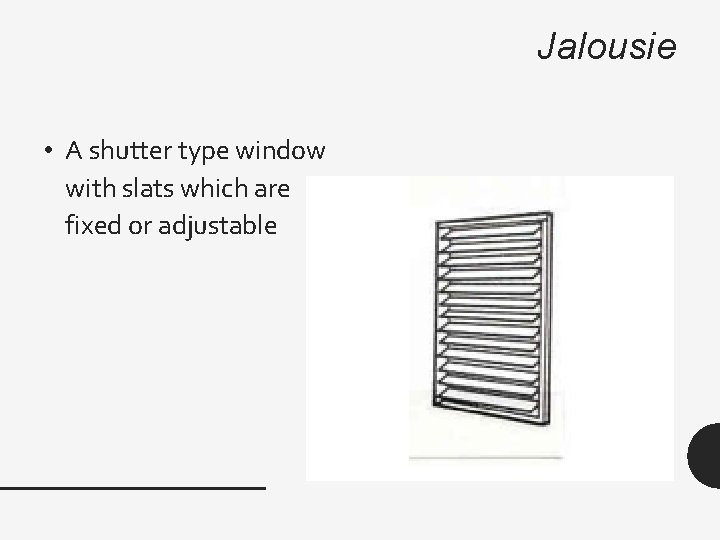 Jalousie • A shutter type window with slats which are fixed or adjustable 
