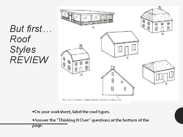 But first… Roof Styles REVIEW • On your worksheet, label the roof types. •