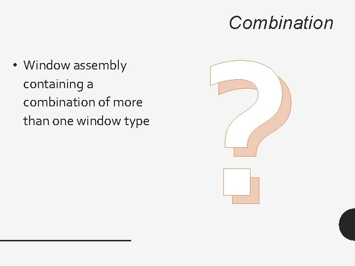 ? Combination • Window assembly containing a combination of more than one window type