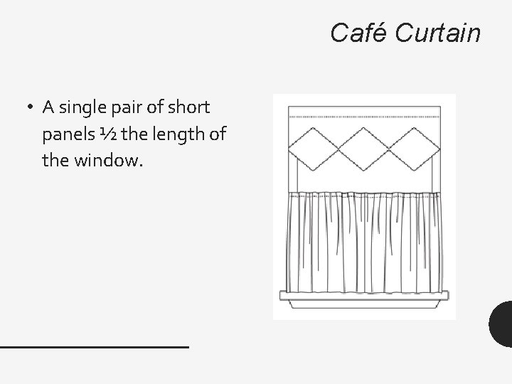 Café Curtain • A single pair of short panels ½ the length of the