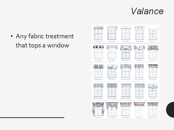 Valance • Any fabric treatment that tops a window 