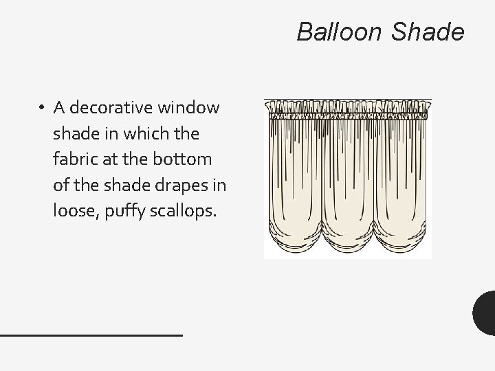 Balloon Shade • A decorative window shade in which the fabric at the bottom