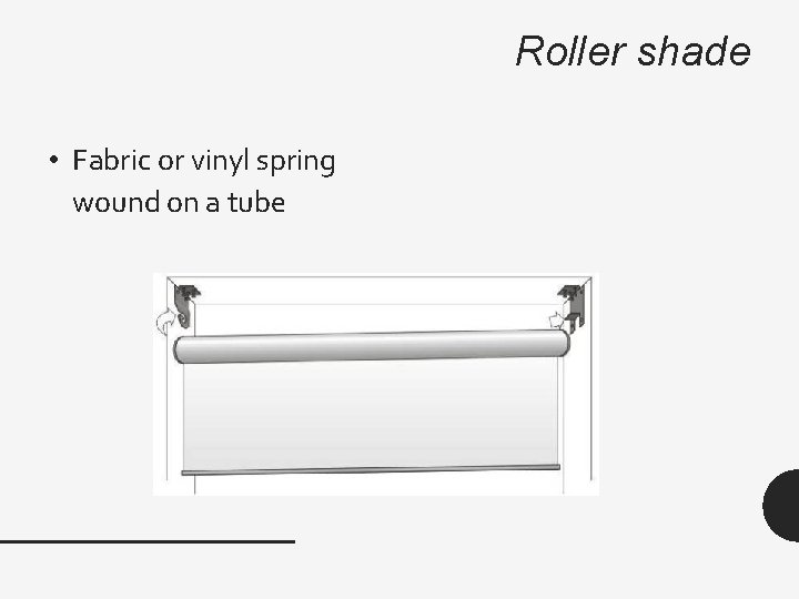 Roller shade • Fabric or vinyl spring wound on a tube 
