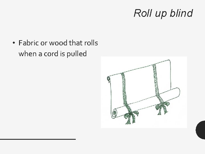 Roll up blind • Fabric or wood that rolls when a cord is pulled