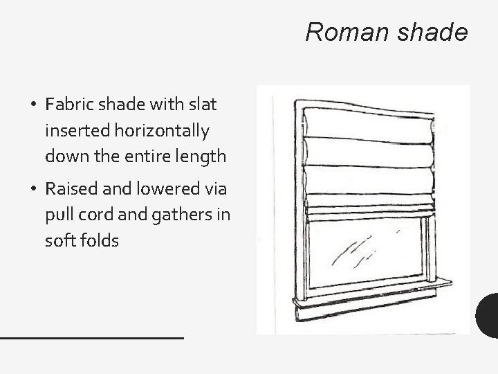 Roman shade • Fabric shade with slat inserted horizontally down the entire length •