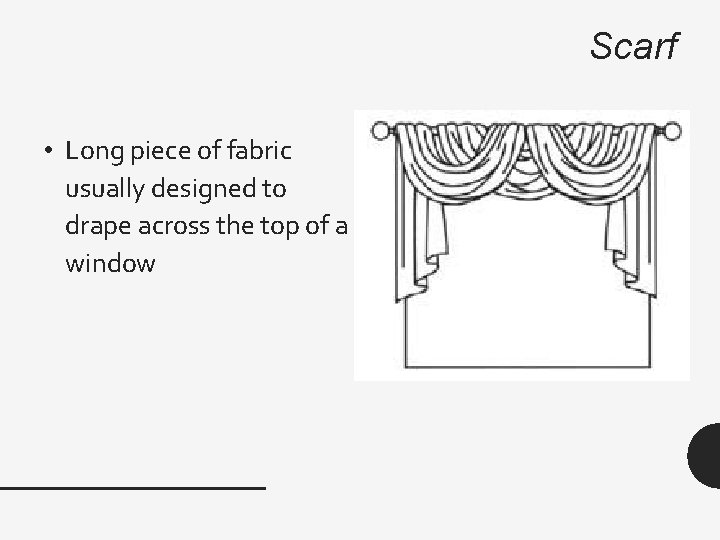Scarf • Long piece of fabric usually designed to drape across the top of