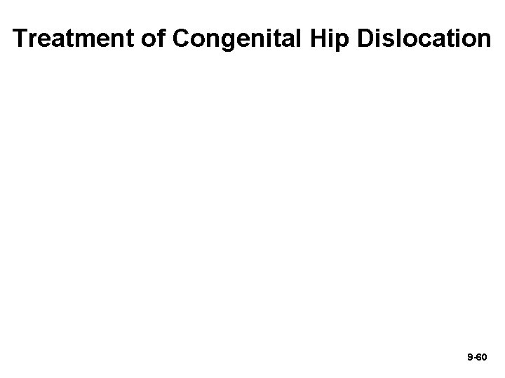 Treatment of Congenital Hip Dislocation 9 -60 