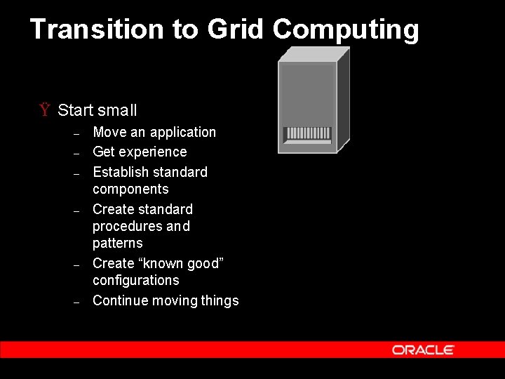 Transition to Grid Computing Ÿ Start small – – – Move an application Get Transition to Grid Computing Ÿ Start small – – – Move an application Get