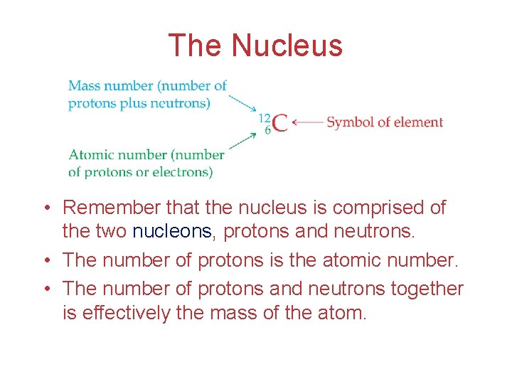 The Nucleus • Remember that the nucleus is comprised of the two nucleons, protons