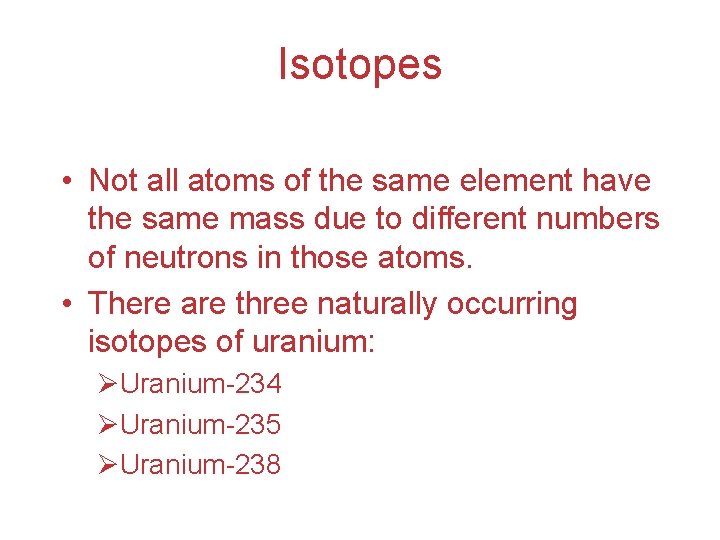 Isotopes • Not all atoms of the same element have the same mass due