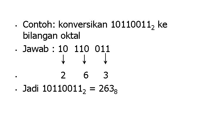 ■ ■ Contoh: konversikan 101100112 ke bilangan oktal Jawab : 10 110 011 2