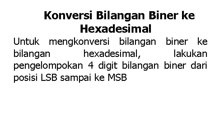 Konversi Bilangan Biner ke Hexadesimal Untuk mengkonversi bilangan biner ke bilangan hexadesimal, lakukan pengelompokan