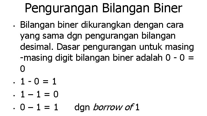 Pengurangan Bilangan Biner ■ ■ Bilangan biner dikurangkan dengan cara yang sama dgn pengurangan