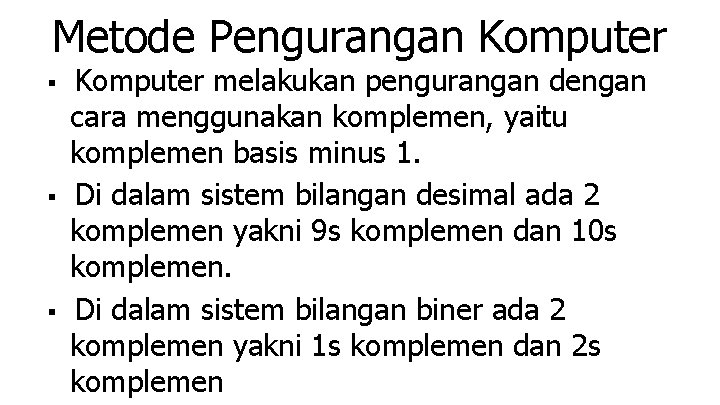 Metode Pengurangan Komputer ■ Komputer melakukan pengurangan dengan cara menggunakan komplemen, yaitu komplemen basis