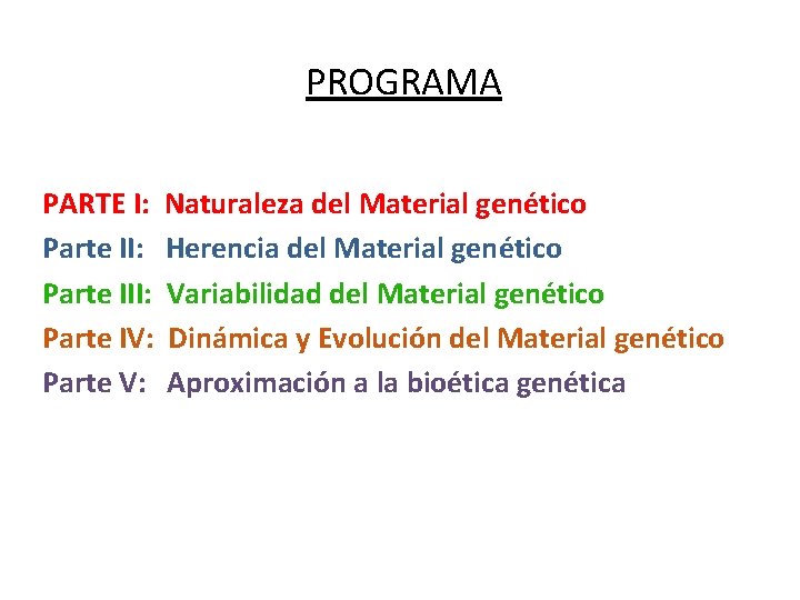 PROGRAMA PARTE I: Parte III: Parte IV: Parte V: Naturaleza del Material genético Herencia