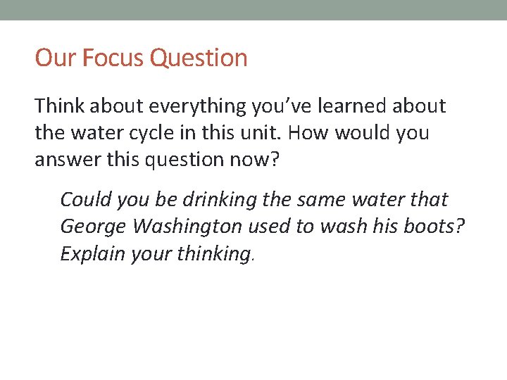Our Focus Question Think about everything you’ve learned about the water cycle in this