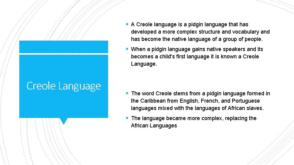 § A Creole language is a pidgin language that has developed a more complex