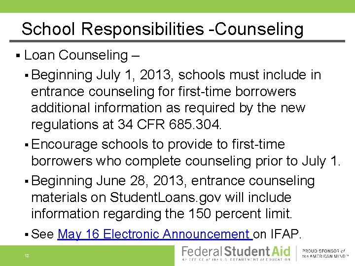 School Responsibilities -Counseling § Loan Counseling – § Beginning July 1, 2013, schools must