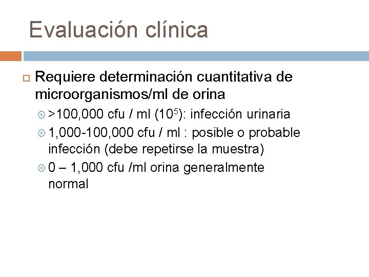 Evaluación clínica Requiere determinación cuantitativa de microorganismos/ml de orina >100, 000 cfu / ml