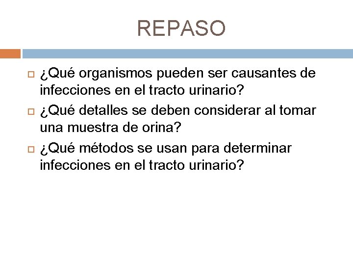 REPASO ¿Qué organismos pueden ser causantes de infecciones en el tracto urinario? ¿Qué detalles