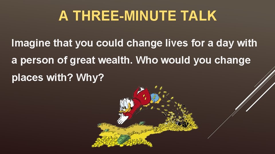 A THREE-MINUTE TALK Imagine that you could change lives for a day with a