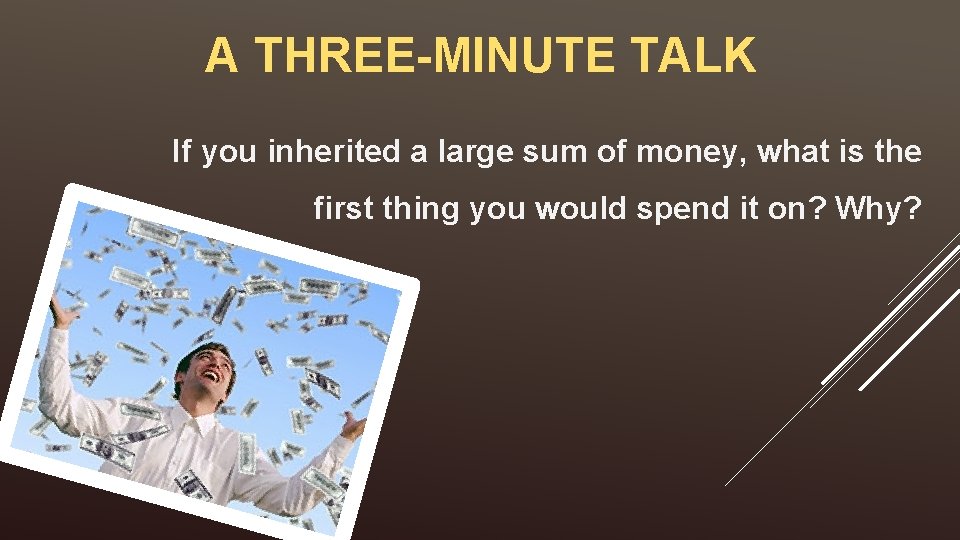 A THREE-MINUTE TALK If you inherited a large sum of money, what is the