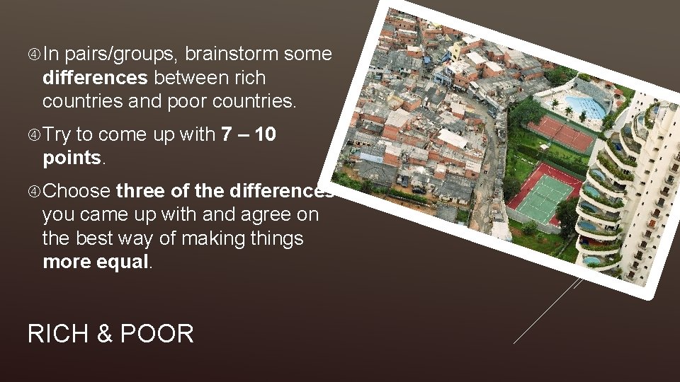  In pairs/groups, brainstorm some differences between rich countries and poor countries. Try to