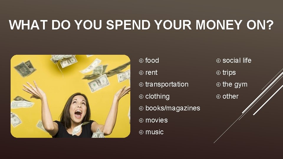 WHAT DO YOU SPEND YOUR MONEY ON? food social rent trips transportation the clothing
