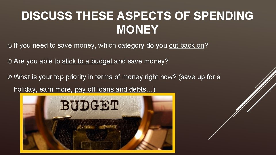 DISCUSS THESE ASPECTS OF SPENDING MONEY If you need to save money, which category