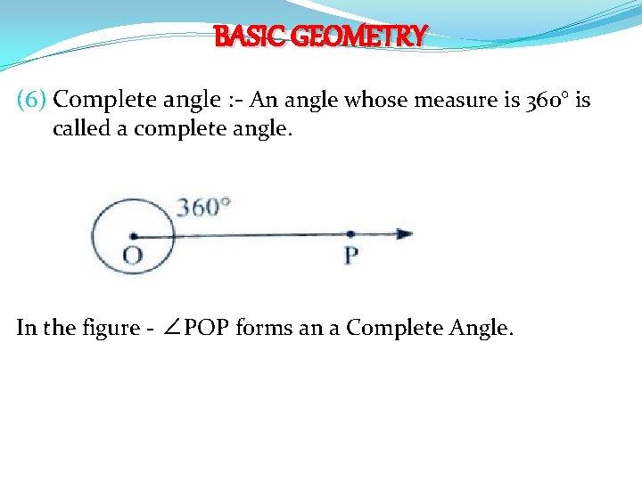 BASIC GEOMETRY (6) Complete angle : - An angle whose measure is 360° is BASIC GEOMETRY (6) Complete angle : - An angle whose measure is 360° is