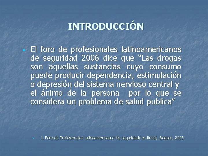 INTRODUCCIÓN § El foro de profesionales latinoamericanos de seguridad 2006 dice que “Las drogas