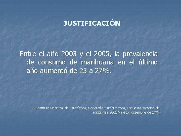 JUSTIFICACIÓN Entre el año 2003 y el 2005, la prevalencia de consumo de marihuana