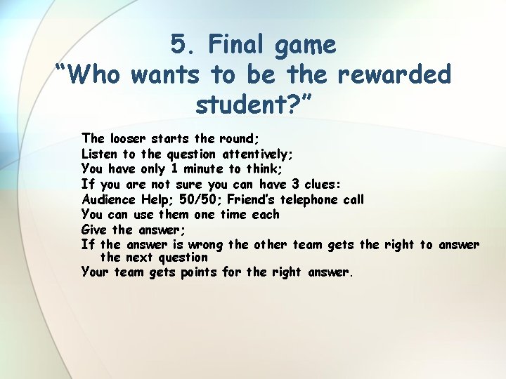 5. Final game “Who wants to be the rewarded student? ” The looser starts