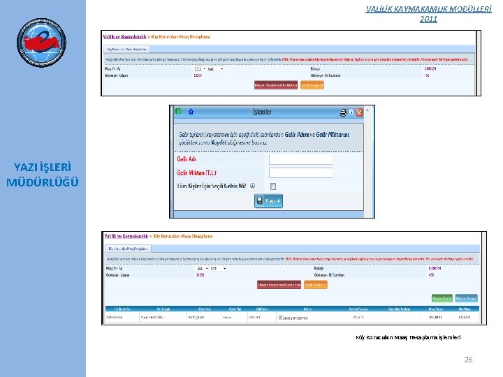 VALİLİK KAYMAKAMLIK MODÜLLERİ 2011 YAZI İŞLERİ MÜDÜRLÜĞÜ Köy Korucuları Maaş Hesaplama İşlemleri 26 