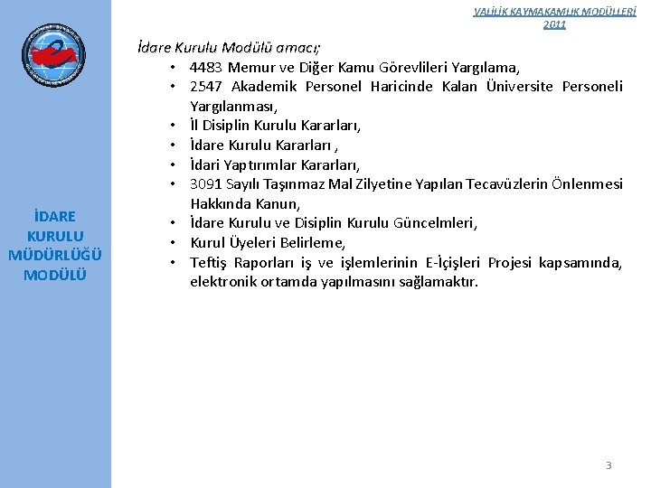 VALİLİK KAYMAKAMLIK MODÜLLERİ 2011 İDARE KURULU MÜDÜRLÜĞÜ MODÜLÜ İdare Kurulu Modülü amacı; • 4483