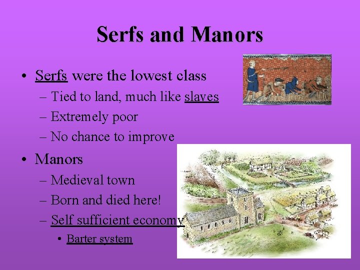 Serfs and Manors • Serfs were the lowest class – Tied to land, much